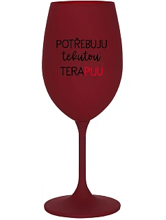 POTŘEBUJU TEKUTOU TERAPIJU - bordo sklenice na víno 350 ml