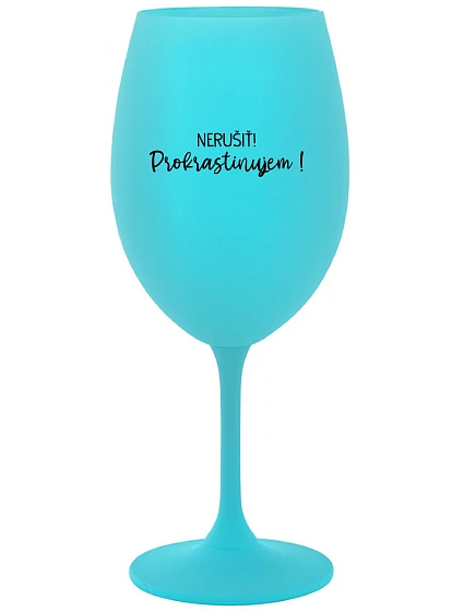 NERUŠIŤ! PROKRASTINUJEM! - tyrkysový pohár na víno 350 ml NERUŠIŤ! PROKRASTINUJEM! - tyrkysový pohár na víno 350 ml