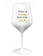...TATÍNEK JE MIMO, PROTO SI DÁ VÍNO... - bílá nerozbitná sklenice na víno 470 ml