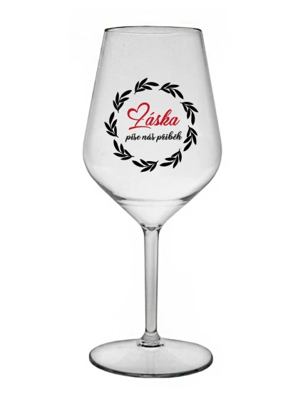 LÁSKA PÍŠE NÁŠ PŘÍBĚH - čirá nerozbitná sklenice na víno 470 ml