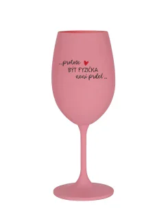 PROTOŽE BÝT FYZIČKA NENÍ PRDEL - růžová sklenice na víno 350 ml
