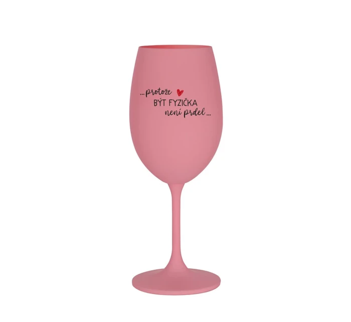 PROTOŽE BÝT FYZIČKA NENÍ PRDEL - růžová sklenice na víno 350 ml