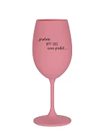 PROTOŽE BÝT CEO NENÍ PRDEL - růžová sklenice na víno 350 ml