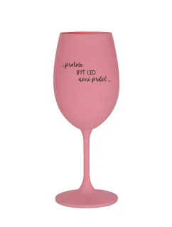 PROTOŽE BÝT CEO NENÍ PRDEL - růžová sklenice na víno 350 ml