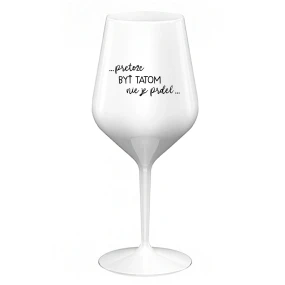 ...PRETOŽE BYŤ TATOM NIE JE PRDEL... - biely nerozbitný pohár na víno 470 ml ...PRETOŽE BYŤ TATOM NIE JE PRDEL... - biely nerozbitný pohár na víno 470 ml