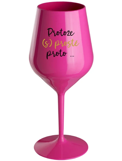 PROTOŽE (S)PROSTĚ PROTO... - růžová nerozbitná sklenice na víno 470 ml PROTOŽE (S)PROSTĚ PROTO... - růžová nerozbitná sklenice na víno 470 ml