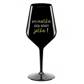 BÝTI MATKA JSOU NĚKDY JATKA! - čierny nerozbitný pohár na víno 470 ml BÝTI MATKA JSOU NĚKDY JATKA! - čierny nerozbitný pohár na víno 470 ml