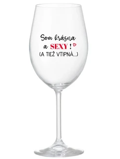 SOM KRÁSNA A SEXY! (A TIEŽ VTIPNÁ...) - priehľadný pohár na víno 350 ml