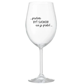 ...PRETOŽE BYŤ SVOKOR NIE JE PRDEL... - priehľadný pohár na víno 350 ml