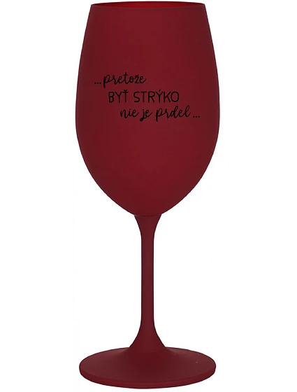 ...PRETOŽE BYŤ STRÝKO NIE JE PRDEL... - bordovy pohár na víno 350 ml