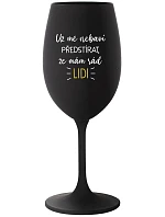UŽ MĚ NEBAVÍ PŘEDSTÍRAT, ŽE MÁM RÁD LIDI - černá sklenice na víno 350 ml UŽ MĚ NEBAVÍ PŘEDSTÍRAT, ŽE MÁM RÁD LIDI - černá sklenice na víno 350 ml