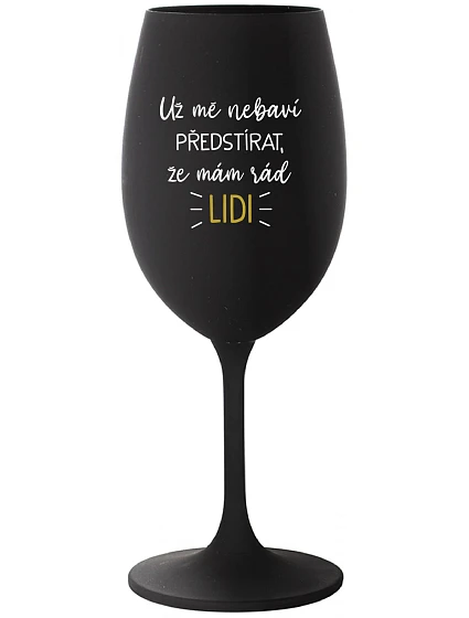 UŽ MĚ NEBAVÍ PŘEDSTÍRAT, ŽE MÁM RÁD LIDI - černá sklenice na víno 350 ml UŽ MĚ NEBAVÍ PŘEDSTÍRAT, ŽE MÁM RÁD LIDI - černá sklenice na víno 350 ml