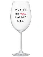 VEN AJ HEF TRÝ VAJNS, MAJ ÍNGLIŠ IS BEDR. - čirá sklenice na víno 350 ml