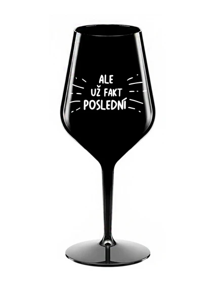 ALE UŽ FAKT POSLEDNÍ - černá nerozbitná sklenice na víno 470 ml