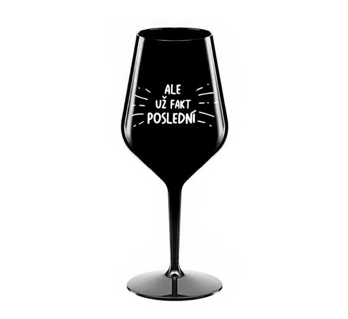 ALE UŽ FAKT POSLEDNÍ - černá nerozbitná sklenice na víno 470 ml