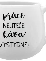 PRÁCE NEUTEČE, KÁVA VYSTYDNE! - bílý keramický hrníček 300 ml