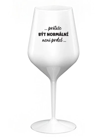 ...PROTOŽE BÝT NORMÁLNÍ NENÍ PRDEL... - bílá nerozbitná sklenice na víno 470 ml ...PROTOŽE BÝT NORMÁLNÍ NENÍ PRDEL... - bílá nerozbitná sklenice na víno 470 ml