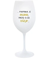 ...MAMINKA JE MIMO, PROTO SI DÁ VÍNO... - bílá sklenice na víno 350 ml