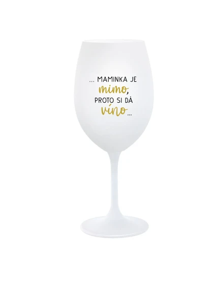...MAMINKA JE MIMO, PROTO SI DÁ VÍNO... - bílá  sklenice na víno 350 ml