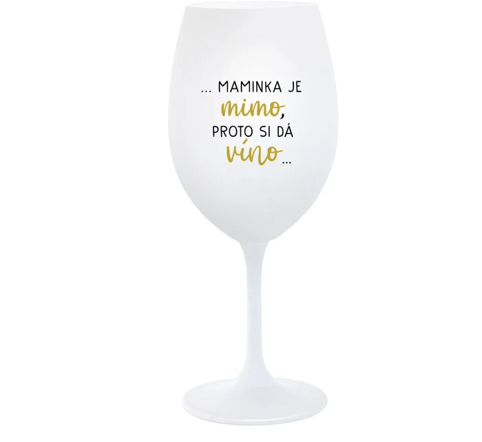 ...MAMINKA JE MIMO, PROTO SI DÁ VÍNO... - bílá  sklenice na víno 350 ml