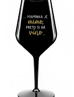 ...MAMINKA JE MIMO, PRETO SI DÁ VÍNO... - čierny nerozbitný pohár na víno 470 ml