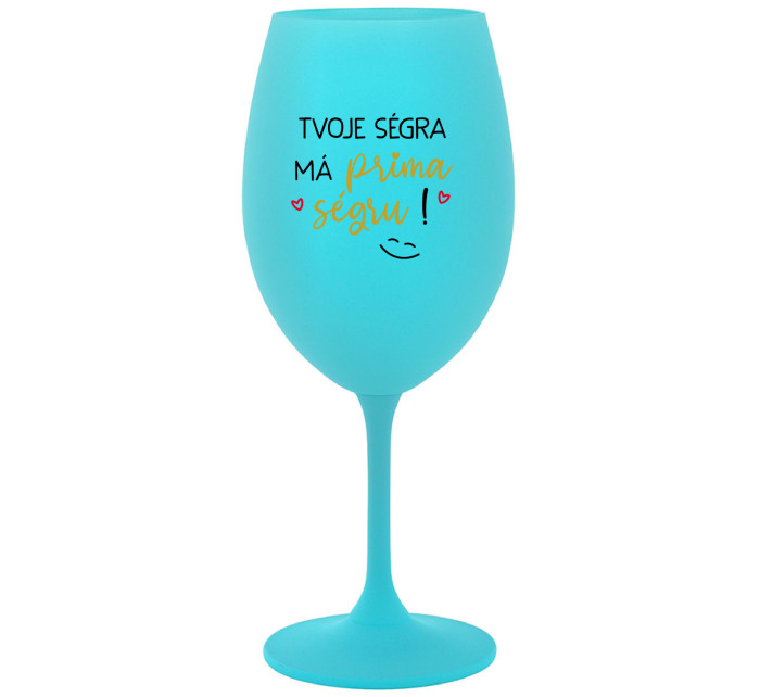 TVOJE SÉGRA MÁ PRIMA SÉGRU! - tyrkysová sklenice na víno 350 ml