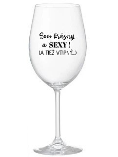 SOM KRÁSNY A SEXY! (A TIEŽ VTIPNÝ...) - priehľadný pohár na víno 350 ml