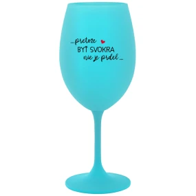 ...PRETOŽE BYŤ SVOKRA NIE JE PRDEL... - tyrkysový pohár na víno 350 ml ...PRETOŽE BYŤ SVOKRA NIE JE PRDEL... - tyrkysový pohár na víno 350 ml