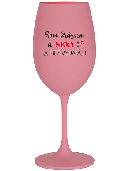 SOM KRÁSNA A SEXY! (A TIEŽ VYDATÁ...) - ružový pohár na víno 350 ml