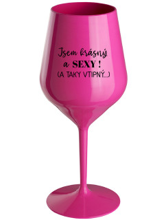 JSEM KRÁSNÝ A SEXY! (A TAKY VTIPNÝ...) - růžová nerozbitná sklenice na víno 470 ml