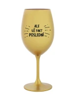 ALE UŽ FAKT POSLEDNÍ - zlatá sklenice na víno 350 ml