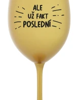 ALE UŽ FAKT POSLEDNÍ - zlatá sklenice na víno 350 ml