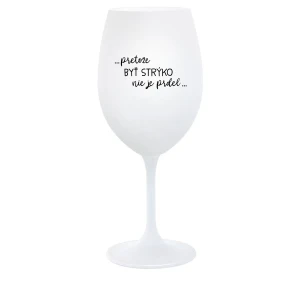 ...PRETOŽE BYŤ STRÝKO NIE JE PRDEL... - biely pohár na víno 350 ml ...PRETOŽE BYŤ STRÝKO NIE JE PRDEL... - biely pohár na víno 350 ml
