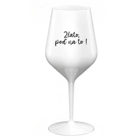 ZLATO, POĎ NA TO! - biely nerozbitný pohár na víno 470 ml