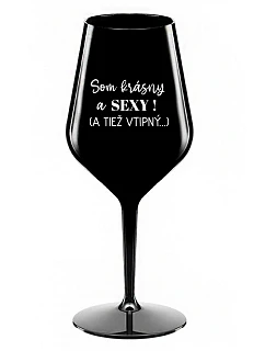 SOM KRÁSNY A SEXY! (A TIEŽ VTIPNÝ...) - čierny nerozbitný pohár na víno 470 ml