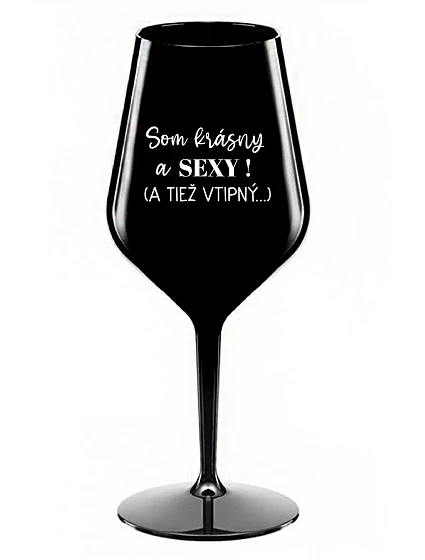 SOM KRÁSNY A SEXY! (A TIEŽ VTIPNÝ...) - čierny nerozbitný pohár na víno 470 ml