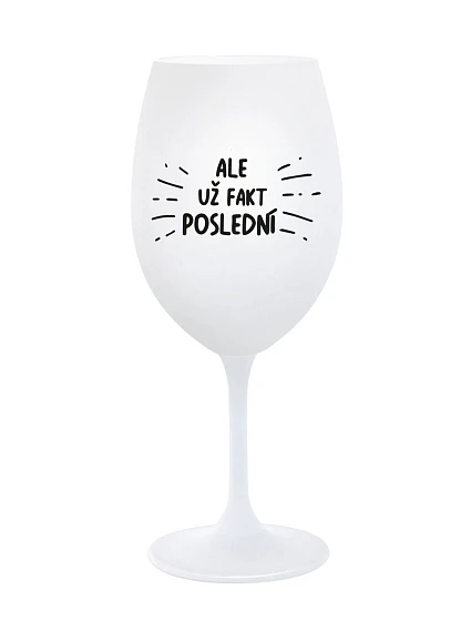 ALE UŽ FAKT POSLEDNÍ - bílá sklenice na víno 350 ml ALE UŽ FAKT POSLEDNÍ - bílá sklenice na víno 350 ml