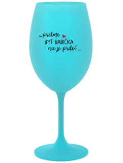 ...PRETOŽE BYŤ BABIČKA NIE JE PRDEL.. - tyrkysový pohár na víno 350 ml