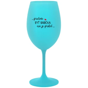 ...PRETOŽE BYŤ BABIČKA NIE JE PRDEL.. - tyrkysový pohár na víno 350 ml ...PRETOŽE BYŤ BABIČKA NIE JE PRDEL.. - tyrkysový pohár na víno 350 ml