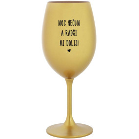 MOC NEČUM A RADŠI MI DOLIJ! - zlatá sklenice na víno 350 ml