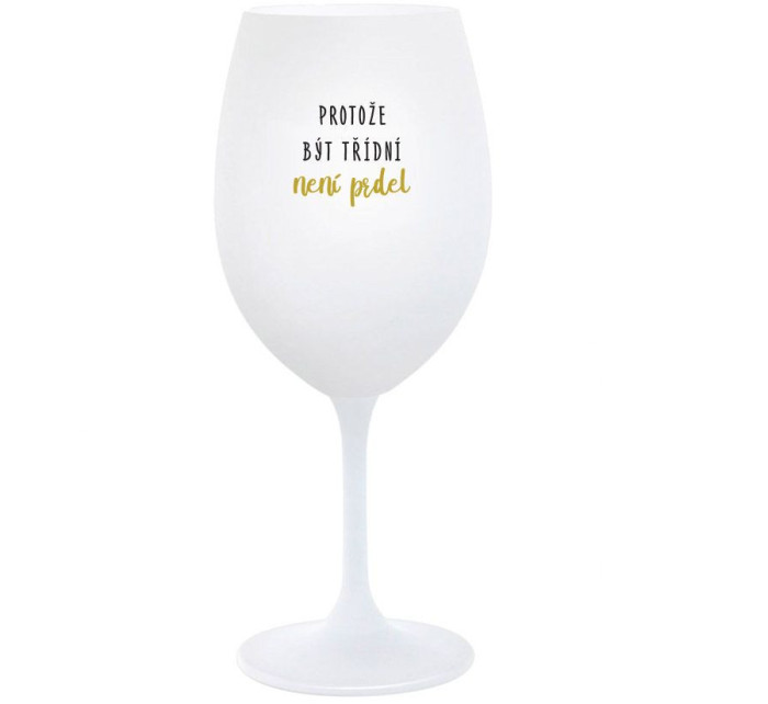 PROTOŽE BÝT TŘÍDNÍ NENÍ PRDEL - bílá  sklenice na víno 350 ml