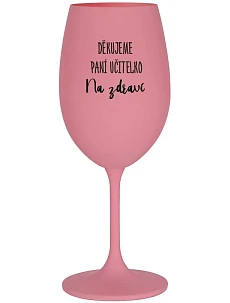 DĚKUJEME PANÍ UČITELKO - NA ZDRAVÍ - růžová sklenice na víno 350 ml