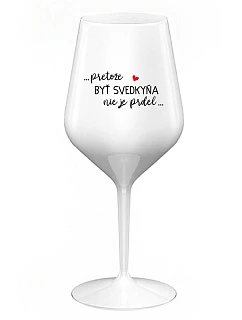 ...PRETOŽE BYŤ SVEDKYŇA NIE JE PRDEL... - biely nerozbitný pohár na víno 470 ml
