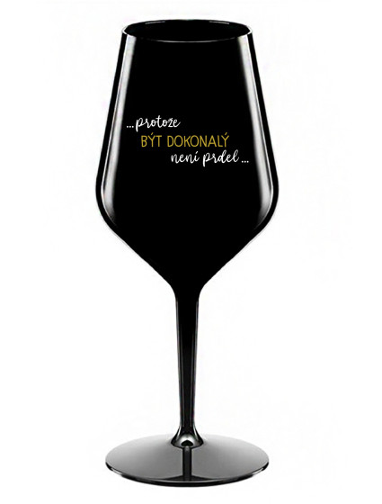 ...PROTOŽE BÝT DOKONALÝ NENÍ PRDEL... - černá nerozbitná sklenice na víno 470 ml