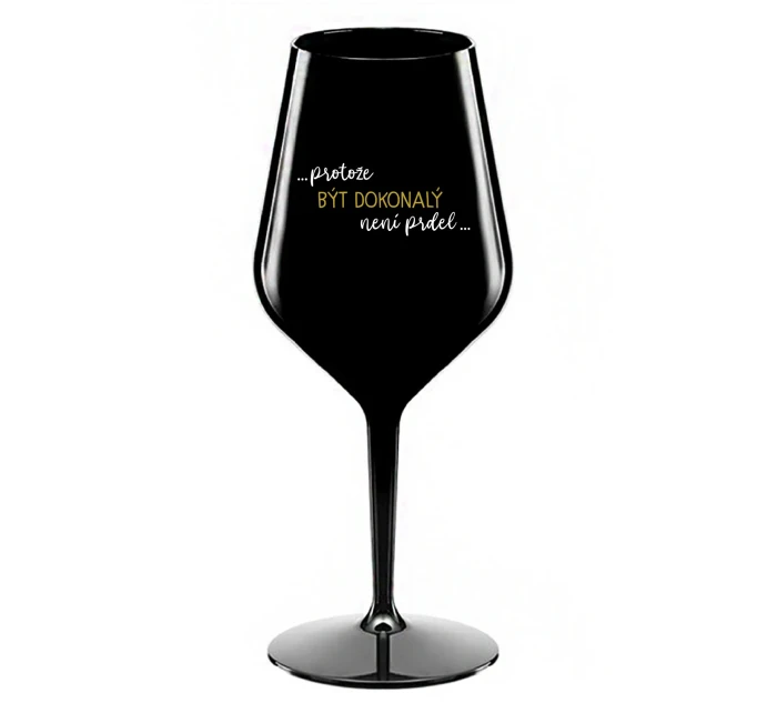 ...PROTOŽE BÝT DOKONALÝ NENÍ PRDEL... - černá nerozbitná sklenice na víno 470 ml ...PROTOŽE BÝT DOKONALÝ NENÍ PRDEL... - černá nerozbitná sklenice na víno 470 ml