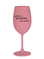 ...PROTOŽE BÝT DRUŽIČKA NENÍ PRDEL... - růžová sklenice na víno 350 ml ...PROTOŽE BÝT DRUŽIČKA NENÍ PRDEL... - růžová sklenice na víno 350 ml