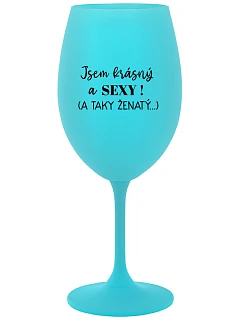 JSEM KRÁSNÝ A SEXY! (A TAKY ŽENATÝ...) - tyrkysová sklenice na víno 350 ml