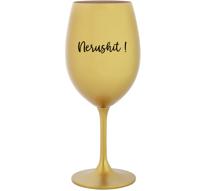 NERUSHIT! - zlatá sklenice na víno 350 ml