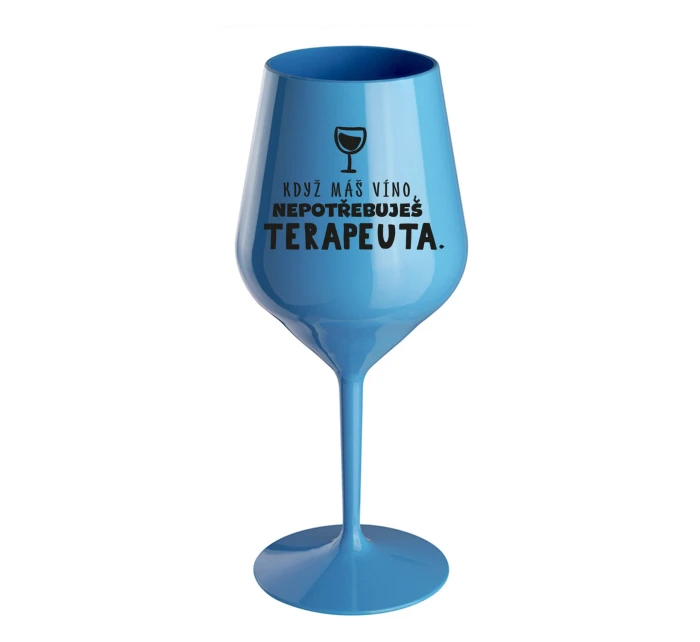 KDYŽ MÁŠ VÍNO, NEPOTŘEBUJEŠ TERAPEUTA - modrá nerozbitná sklenice na víno 470 ml KDYŽ MÁŠ VÍNO, NEPOTŘEBUJEŠ TERAPEUTA - modrá nerozbitná sklenice na víno 470 ml