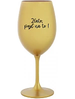 ZLATO, POJĎ NA TO! - zlatá sklenice na víno 350 ml